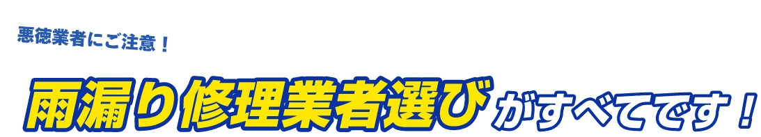 悪徳業者にご注意ください！雨漏り修理は業者選びがすべてです
